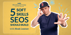 5 Soft Skills SEOs Should Build – Whiteboard Friday