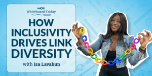How Inclusivity Drives Link Diversity — Whiteboard Friday