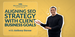 Aligning SEO Strategy with Client Business Goals — Whiteboard Friday