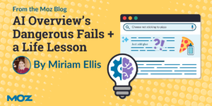AI Overview’s Dangerous Fails + a Life Lesson