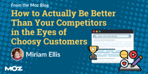 How to Actually Be Better Than Your Competitors in the Eyes of Choosy Customers