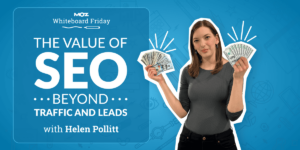 The Value of SEO Beyond Traffic and Leads — Whiteboard Friday