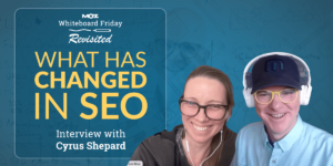 What Has Changed in SEO? | Whiteboard Friday Revisited With Cyrus Shepard
