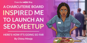A Charcuterie Board Inspired Me To Launch an SEO Meetup: Here’s How It’s Going So Far